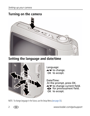 Page 13Downloaded from www.Manualslib.com manuals search engine 2www.kodak.com/go/support Setting up your camera
Turning on the camera
Setting the language and date/time
NOTE:  To change language in the future, use the Setup Menu (see page 33).
to change current field.
for previous/next field.
OKto accept. At the prompt, press OK.to change.
OKto accept. Language:
Date/Time:  