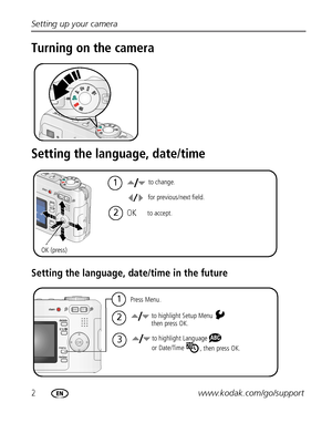 Page 82www.kodak.com/go/support Setting up your camera
Turning on the camera
Setting the language, date/time
Setting the language, date/time in the future
2
1to change.
OK (press)for previous/next field.
OKto accept.
 2
1
 3
Press Menu.
to highlight Setup Menu
to highlight Language then press OK.
or Date/Time
, then press OK.
•ownloadedRZromRcamera9usermanual_comR’odakR—anuals 