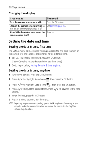 Page 12Getting started
 5
Changing the display
Setting the date and time
Setting the date & time, first time
The Date and Time have been reset message appears the first time you turn on 
the camera or if the batteries are removed for an extended time.
1SET DATE & TIME is highlighted. Press the OK button. 
(Select Cancel to set the date and time at a later time.)
2Go to step 4 below, Setting the date & time, anytime.
Setting the date & time, anytime
1Turn on the camera. Press the Menu button.
2Press   to...