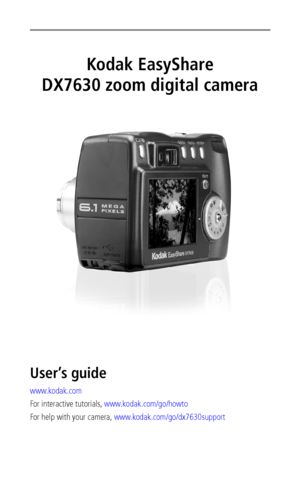 Page 1Kodak EasyShare
DX7630 zoom digital camera
User’s guide
www.kodak.com
For interactive tutorials, www.kodak.com/go/howto
For help with your camera, www.kodak.com/go/dx7630support
Downloaded From camera-usermanual.com Kodak Manuals 