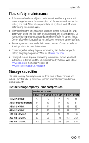 Page 59Appendix
 53
Tips, safety, maintenance
■If the camera has been subjected to inclement weather or you suspect 
water has gotten inside the camera, turn off the camera and remove the 
battery and card. Allow all components to air-dry for at least 24 hours 
before using the camera again.
■Blow gently on the lens or camera screen to remove dust and dirt. Wipe 
gently with a soft, lint-free cloth or an untreated lens-cleaning tissue. Do 
not use cleaning solutions unless designed specifically for camera...