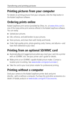 Page 44Transferring and printing pictures
 38
Printing pictures from your computer
For details on printing pictures from your computer, click the Help button in 
the Kodak EasyShare software.
Ordering prints online
Kodak EasyShare print service (provided by Ofoto, Inc. at www.ofoto.com) is 
one of the many online print services offered in the Kodak EasyShare software. 
Yo u  c a n  e a s i l y :
■Upload your pictures.
■Edit, enhance, and add borders to your pictures.
■Store pictures, and share them with family...