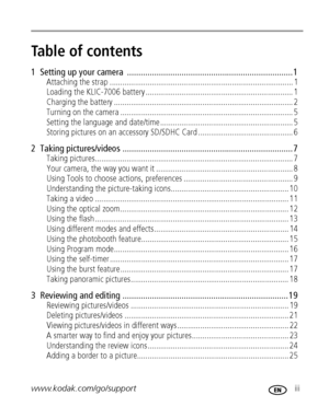 Page 5www.kodak.com/go/support iii
Table of contents1
1  Setting up your camera  ......................................................................... 1
Attaching the strap ....................................................................................... 1
Loading the KLIC-7006 battery ...................................................................... 1
Charging the battery ..................................................................................... 2
Turning on the camera...