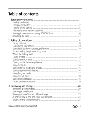 Page 5www.kodak.com/go/support iii
Table of contents1
1  Setting up your camera  ......................................................................... 1
Loading the battery ....................................................................................... 1
Charging the battery ..................................................................................... 2
Turning on the camera .................................................................................. 5
Setting the language and...