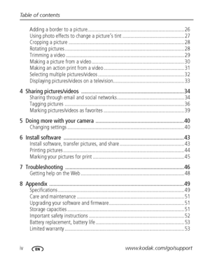 Page 6ivwww.kodak.com/go/support Table of contents
Adding a border to a picture........................................................................ 26
Using photo effects to change a picture’s tint .............................................. 27
Cropping a picture ...................................................................................... 28
Rotating pictures ......................................................................................... 28
Trimming a video...