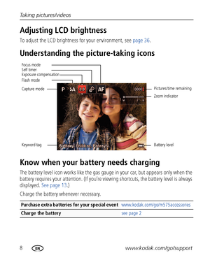 Page 148www.kodak.com/go/support Taking pictures/videos
Adjusting LCD brightness
To adjust the LCD brightness for your environment, see page 36.
Understanding the picture-taking icons
Know when your battery needs charging
The battery level icon works like the gas gauge in your car, but appears only when the 
battery requires your attention. (If you’re viewing shortcuts, the battery level is always 
displayed. See page 13.)
Charge the battery whenever necessary.
Purchase extra batteries for your special event...