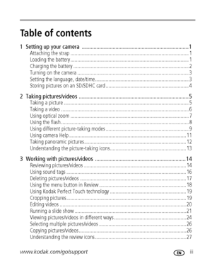 Page 5www.kodak.com/go/support iii
Table of contents1
1  Setting up your camera  ......................................................................... 1
Attaching the strap ....................................................................................... 1
Loading the battery ....................................................................................... 1
Charging the battery ..................................................................................... 2
Turning on the camera...