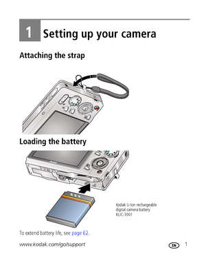 Page 7www.kodak.com/go/support 1
1Setting up your camera
Attaching the strap
Loading the battery
To extend battery life, see page 62.
 
 Kodak Li-Ion rechargeable 
digital camera battery 
KLIC-7001
’ownloadedRXromRcameraSusermanualPcomRGodakR!anuals 