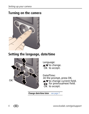 Page 104www.kodak.com/go/support Setting up your camera
Turning on the camera
Setting the language, date/time
Change date/time latersee page 7
OKto change current field.
for previous/next field.
OKto accept. At the prompt, press OK.to change.
OKto accept. Language:
Date/Time:
Downloaded From camera-usermanual.com Kodak Manuals 