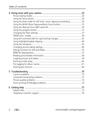 Page 6ivwww.kodak.com/go/support Table of contents
4  Doing more with your camera  ............................................................. 24
Picture-taking modes .................................................................................. 24
Using the focus button ................................................................................ 29
Using the drive mode for self-timer, burst, exposure bracketing.................... 30
Using the AE/AF (Auto Exposure/Auto Focus)...