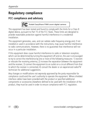 Page 9891www.kodak.com/go/support Appendix
Regulatory compliance
FCC compliance and advisory
This equipment has been tested and found to comply with the limits for a Class B 
digital device, pursuant to Part 15 of the FCC Rules. These limits are designed to 
provide reasonable protection against harmful interference in a residential 
installation.
This equipment generates, uses, and can radiate radio frequency energy and, if not 
installed or used in accordance with the instructions, may cause harmful...