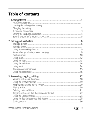 Page 5www.kodak.com/go/support iii
Table of contents1
1  Getting started  ...................................................................................... 1
Attaching the strap ....................................................................................... 1
Loading the rechargeable battery.................................................................. 1
Charging the battery ..................................................................................... 2
Turning on the camera...