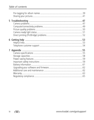 Page 6ivwww.kodak.com/go/support Table of contents
Pre-tagging for album names ...................................................................... 39
Sharing your pictures................................................................................... 41
5  Troubleshooting  .................................................................................. 47
Camera problems ........................................................................................ 47
Computer/connectivity...