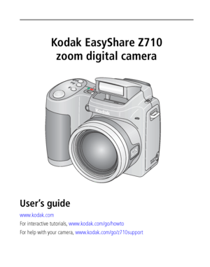 Page 1Kodak EasyShare Z710
zoom digital camera
User’s guide
www.kodak.com
For interactive tutorials, www.kodak.com/go/howto
For help with your camera, www.kodak.com/go/z710support
Downloaded From camera-usermanual.com Kodak Manuals 