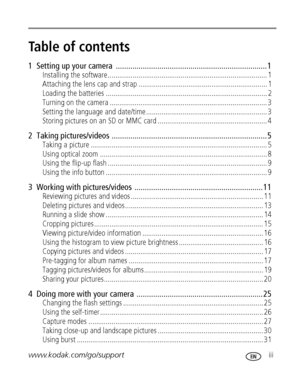 Page 5www.kodak.com/go/support iii
Table of contents1
1  Setting up your camera  ......................................................................... 1
Installing the software................................................................................... 1
Attaching the lens cap and strap ................................................................... 1
Loading the batteries .................................................................................... 2
Turning on the camera...