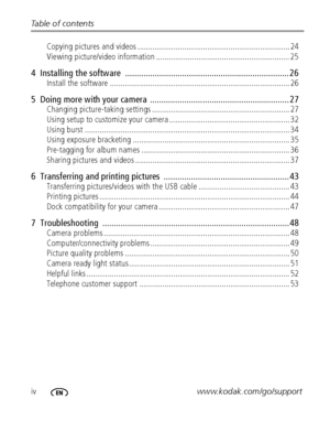 Page 6ivwww.kodak.com/go/support Table of contents
Copying pictures and videos ........................................................................ 24
Viewing picture/video information ............................................................... 25
4  Installing the software  ........................................................................ 26
Install the software ..................................................................................... 26
5  Doing more with your camera...