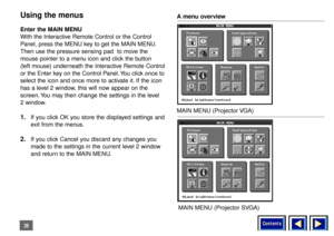 Page 28Contents
28Using the menusEnter the MAIN MENU
With the Interactive Remote Control or the Control
Panel, press the MENU key to get the MAIN MENU.
Then use the pressure sensing pad  to move the
mouse pointer to a menu icon and click the button 
(left mouse) underneath the Interactive Remote Control
or the Enter key on the Control Panel. You click once to
select the icon and once more to activate it. If the icon
has a level 2 window, this will now appear on the
screen. You may then change the settings in...