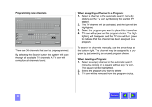 Page 28Contents
28Programming new channels
There are 30 channels that can be preprogrammed.
By selecting the Search button the system will scan
through all available TV channels. A TV icon will
symbolize all channels found.When assigning a Channel to a Program:
1.
Select a channel in the automatic search menu by
clicking on the TV icon symbolizing the wanted TV
station.
2.
The TV channel will be activated, and the icon will be
highlighted
3.
Select the program you want to place this channel on
4.
TV icon will...