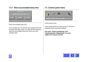 Page 29Contents
297.2.7  Show accumulated lamp timeShow accumulated lamp time
In this window you can see the accumulated time that
the lamp have been used. You also use this window to
reset the accumulated lamp time when you have
changed lamp.
7.3  Control panel menuControl panel menu
In the control panel you have access to menus for
adjusting picture and audio settings. 
The icons ”Picture positioning” and
”Synchronization Adjustments” are only 
visible if PC source is active.
1332 (ELEK). KODAK ENG Z...