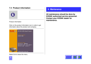 Page 34Contents
347.4  Product informationProduct information
Click on the product information icon in order to get
information about the product and company. 
Select Exit to leave the menu.
All maintenance should be done by 
KODAK authorized service personnel.
Contact your KODAK dealer for 
maintenance.
8. Maintenance
1332 (ELEK). KODAK ENG Z  12.08.98  13:47  Side 34 