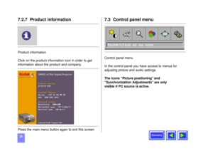 Page 28Contents
287.2.7  Product informationProduct information
Click on the product information icon in order to get
information about the product and company. 
Press the main menu button again to exit this screen
7.3  Control panel menuControl panel menu
In the control panel you have access to menus for
adjusting picture and audio settings. 
The icons ”Picture positioning” and
”Synchronization Adjustments” are only 
visible if PC source is active.
1214 (ELEK). KODAK ENG  05-05-98  11:41  Side 28 