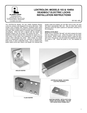 Page 11 
LEKTROLOK--MODELS 103 & 104RA 
DEADBOLT ELECTRIC LOCKS 
INSTALLATION INSTRUCTIONS 
 345 Bayview Avenue 
Amityville, New York 11701 
For Sales and Repairs 1-800-ALA-LOCK 
For Technical Service 1-800-645-9440 
© ALARM LOCK 2003 WI1192  4/03 
The LEKTROLOK Models 103 and 104RA Deadbolt Electric 
Locks are compact units designed to fit narrow stile doors.  Both 
models come complete with keepers (deadbolt holes) which 
make it simple to install on all types of doors or windows includ-
ing single, pairs,...