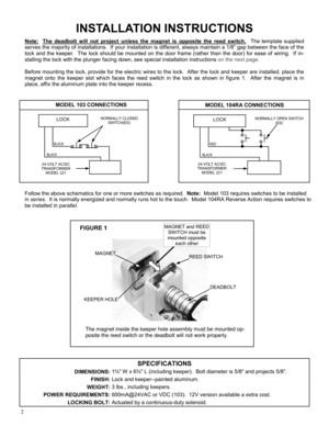 Page 22 
Note:  
The deadbolt will not project unless the magnet is opposite the reed switch.  The template supplied 
serves the majority of installations.  If your installation is different, always maintain a 1/8” gap between the face of the 
lock and the keeper.  The lock should be mounted on the door frame (rather than the door) for ease of wiring.  If in-
stalling the lock with the plunger facing down, see special installation instructions on the next page.   
 
Before mounting the lock, provide for the...