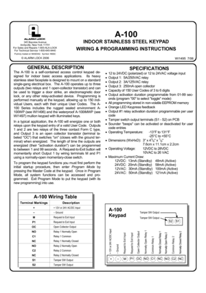 Page 11 
A-100 
INDOOR STAINLESS STEEL KEYPAD  
WIRING & PROGRAMMING INSTRUCTIONS 
WI1495  7/06 
GENERAL DESCRIPTION 
The A-100 is a self-contained access control keypad de-
signed for indoor basic access applications.  Its heavy 
stainless steel faceplate is designed to mount on a standard 
single-gang electrical box.  The A-100 operates up to three 
outputs (two relays and 1 open-collector transistor) and can 
be used to trigger a door strike, an electromagnetic door 
lock, or any other relay-activated...
