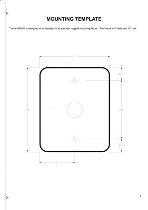 Page 77 
MOUNTING TEMPLATE 
The A-100WP is designed to be installed in its stainless rugged mounting fixture.  The fixture is 4 wide and 4¾ tall.   
 
 
  