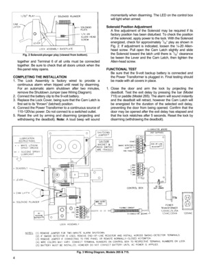 Page 44 
together and Terminal 6 of all units must be connected 
together. Be sure to check that all doors unlock when the 
fire-panel relay opens. 
 
COMPLETING THE INSTALLATION 
1.  The Lock Assembly is factory wired to provide a 
continuous alarm when tripped until reset by disarming. 
For an automatic alarm shutdown after two minutes, 
remove the Shutdown Jumper (see Wiring Diagram). 
2.   Connect the battery clip to the 9-volt battery. 
3.   Replace the Lock Cover, being sure that the Cam Latch is 
first...
