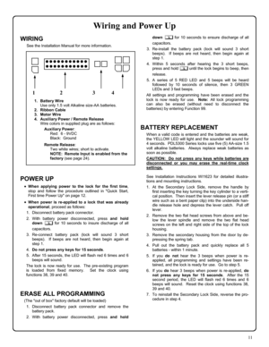 Page 1111 
WIRING 
See the Installation Manual for more information.  
 
 
 
 
 
 
 
 
 
 
 
 
 
 
 
 
 
 
 
 
 
 
 
 
 
 
 
 
 
 
 
 
 
 
 
 
 
POWER UP 
•When applying power to the lock for the first time, 
stop and follow the procedure outlined in Quick Start, 
First time Power Up on page 12. 
•When power is re-applied to a lock that was already 
operational, proceed as follows: 
1. Disconnect battery pack connector. 
2. With battery power disconnected, press and hold 
down 
; for 10 seconds to insure...