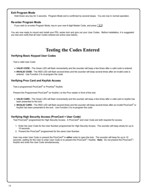 Page 1414 
Verifying Basic Keypad User Codes 
 
Test a valid User Code: 
 
•VALID CODE - The Green LED will flash momentarily and the sounder will beep a few times after a valid code is entered. 
•INVALID CODE - The RED LED will flash several times and the sounder will beep several times after an invalid code is 
entered.  Use Function 2 to re-program the code. 
 
Verifying Prox Card and Keyfob Access 
 
Test a programmed ProxCard® or ProxKey® Keyfob: 
 
Present the Programmed ProxCard
® (or Keyfob ) to the...