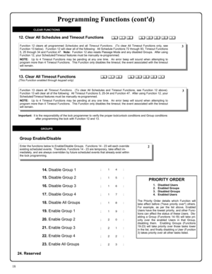 Page 1818 
; 1 2      ; 0 0 0 :  12. Clear All Schedules and Timeout Functions 
Function 12 clears all programmed Schedules and all Timeout Functions.  (To clear All Timeout Functions only, see 
Function 13 below).  Function 12 will clear all of the following:  All Schedule Functions 72 through 93, Timeout Functions 
5, 25 through 34 and Function 47.  Note:  Function 12 also resets Passage Mode and any disabled Groups.  After using 
Function 12, your Scheduled/Timeout features must be manually re-programmed....