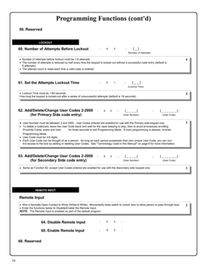 Page 2424 
;62 ; [ _ _ _ _ ]                ; [ _ _ _ _ _ _ ] : 
(User Number)                                    (User Code) 
60. Number of Attempts Before Lockout  
61. Set the Attempts Lockout Time 
LOCKOUT 
; 6 4 :  64. Disable Remote Input 
Remote Input  
; 6 5 : 65. Enable Remote Input 
66. Reserved 
•Number of attempts before lockout must be 1-9 attempts. 
•The number of attempts is reduced by half every time the keypad is locked out without a successful code entry (default is 
6 attempts).   
•The...