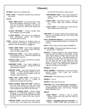 Page 3434 
ACCESS = Entry into a restricted area. 
AUDIT TRAIL = A date/time stamped log of previous 
lock events. 
CLOCK 
•REAL TIME CLOCK = An accurate built-in clock 
that allows date/time stamping of events.  The 
clock can be slowed or speeded up to fine tune 
long term accuracy to within three minutes per 
year. 
•CLOCK SETTINGS = Printout includes date, 
time, weekday, and clock speed. 
•CLOCK SPEED = The clock can be adjusted to 
allow faster/slower speeds and therefore 
increasing clock accuracy. 
CODE...