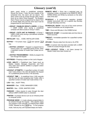 Page 3535 
alarm panel during a predefined schedule.  
Should the Group 1 enter the lock outside of the 
scheduled time, the alarm will not disarm. The 
alarm panel must be armed through other means 
(such as an Alarm Panel Keypad).  The Burglary 
Alarm Panel must be programmed to disarm from 
an Armed State Only and the zone input must be 
programmed for input disarming. 
•GROUP 1 ENABLES GROUP 4 USERS = A Group 
1 USER CODE entry during a predefined 
schedule will allow access to Group 4 Users. 
•GROUP 1 PUTS...