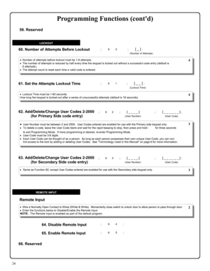 Page 2424 
;62 ; [ _ _ _ _ ]                ; [ _ _ _ _ _ _ ] : 
(User Number)                                    (User Code) 
60. Number of Attempts Before Lockout  
61. Set the Attempts Lockout Time 
LOCKOUT 
; 6 4 :  64. Disable Remote Input 
Remote Input  
; 6 5 : 65. Enable Remote Input 
66. Reserved 
•Number of attempts before lockout must be 1-9 attempts. 
•The number of attempts is reduced by half every time the keypad is locked out without a successful code entry (default is 
6 attempts).   
•The...