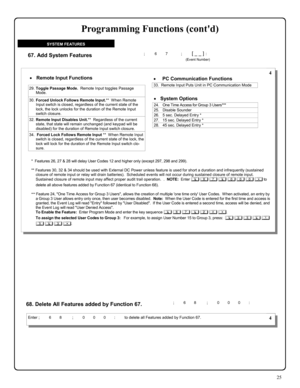 Page 2525 
 
; 6 7    ; [ _ _ ] : 
        (Event Number) 67. Add System Features 
SYSTEM FEATURES 
68. Delete All Features added by Function 67.   ; 6 8   ; 0 0 0 : 
 4 
•System Options  
24.    One Time Access for Group 3 Users*** 
25.    Disable Sounder 
26.    5 sec. Delayed Entry * 
27.    15 sec. Delayed Entry * 
28.    45 sec. Delayed Entry * 
•Remote Input Functions 
29. Toggle Passage Mode.  Remote Input toggles Passage 
Mode.   
30. Forced Unlock Follows Remote Input.**  When Remote 
Input switch is...