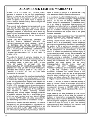 Page 3636 
ALARM LOCK SYSTEMS, INC. (ALARM LOCK) 
warrants its products to be free from manufacturing 
defects in materials and workmanship for 24 months 
following the date of manufacture. ALARM LOCK will, 
within said period, at its option, repair or replace any 
product failing to operate correctly without charge to the 
original purchaser or user. 
This warranty shall not apply to any equipment, or any 
part thereof, which has been repaired by others, 
improperly installed, improperly used, abused, altered,...