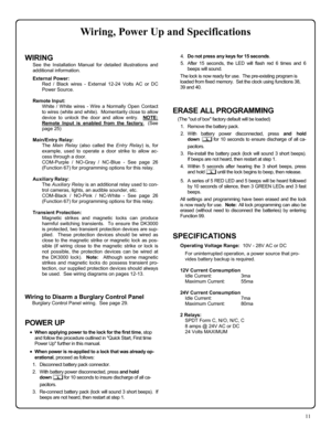 Page 1111 
WIRING 
See the Installation Manual for detailed illustrations and 
additional information. 
 External Power: 
Red / Black wires - External 12-24 Volts AC or DC 
Power Source. 
 
Remote Input: 
White / White wires - Wire a Normally Open Contact 
to wires (white and white).  Momentarily close to allow 
device to unlock the door and allow entry.  NOTE: 
 
Remote Input is enabled from the factory.
  (See 
page 25) 
 
Main/Entry Relay: 
The Main Relay (also called the Entry Relay) is, for 
example, used...