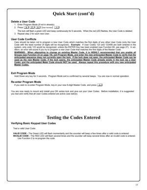 Page 1515 
Quick Start (cont’d) 
 
Delete a User Code 
1.   Enter Program Mode (if not in already). 
2.   Press ; 2 ;  
[User Number]  :. 
      The lock will flash a green LED and beep continuously for 6 seconds.  When the red LED flashes, the User Code is deleted. 
3.   Repeat step 2 for each new User.   
 
User Code Conflicts 
Care should be taken not to program a new User Code which matches the first digits of any other User Code (only the User 
Code with the least number of digits will be recognized)....