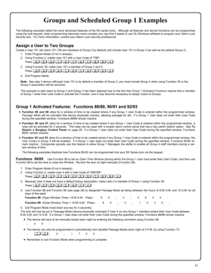 Page 3131 
Groups and Scheduled Group 1 Examples  
The following examples detail the more advanced features of the DK series locks.  Although all features and device functions can be programmed 
using the lock keypad, when programming becomes more complex you may find it easier to use DL-Windows software to program your Alarm Lock 
security lock.  For more information, contact your Alarm Lock security professional. 
 
Assign a User to Two Groups 
Create a User 101 (all Users 101-150 are members of Group 2 by...