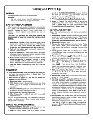 Page 1111 
WIRING 
See the Installation Manual for more information. 
Batteries: 
Use only 3.0 volt Lithium Type 123 batteries (or equiva-
lent).  Two (2) batteries of this type are needed. 
 
BATTERY REPLACEMENT 
When a valid code is entered and the batteries are weak, the 
red & green LEDs will light and the sounder will sound for 4 
seconds.  Replace with two (2) 3.0 volt Lithium Type 123 
batteries.  Always replace weak batteries as soon as 
possible. 
CAUTION:  Do not press any keys while batteries are...