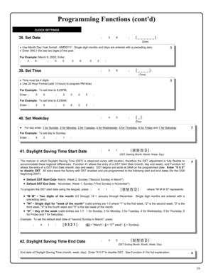 Page 1919 
; 3 8      ; [ _ _ _ _ _ _ ] :  
  
(Date) 
38. Set Date 
•Use Month Day Year format - MMDDYY - Single digit months and days are entered with a preceding zero. 
•Enter ONLY the last two digits of the year. 
 
For Example: March 8, 2002; Enter:  
 ; 3 8      ; 0 3   0 8    0 2 : 
 3 
39. Set Time ; 3 9      ; [ _ _ _ _ ] :  
  
(Time) 
•Time must be 4 digits 
•Use 24 Hour Format (add 12 hours to program PM time) 
 
For Example:  To set time to 8:25PM;  
 
 
 
Enter: ; 3 9      ; 2 0 2 5 :  For...