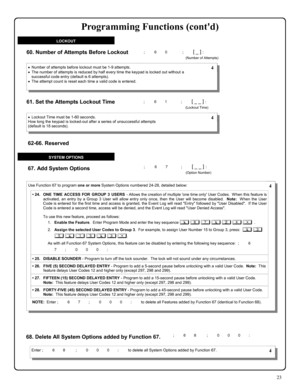 Page 2323 
60. Number of Attempts Before Lockout  
61. Set the Attempts Lockout Time 
•Number of attempts before lockout must be 1-9 attempts. 
•The number of attempts is reduced by half every time the keypad is locked out without a 
successful code entry (default is 6 attempts).   
•The attempt count is reset each time a valid code is entered. 
•Lockout Time must be 1-60 seconds. 
How long the keypad is locked-out after a series of unsuccessful attempts 
(default is 18 seconds).  
 4 
 4 
LOCKOUT 
; 6 0      ;...