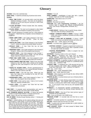 Page 3535 
ACCESS = Entry into a restricted area. 
AUDIT TR AIL = A date/time stamped log of previous lock events. 
CLOCK 
•REAL TIME CLOCK = An accurate built-in clock that allows 
date/time stamping of events.  The clock can be slowed or 
speeded up to fine tune long term accuracy to within three 
minutes per year. 
•CLOCK SETTINGS = Printout includes date, time, weekday, 
and clock speed. 
•CLOCK SPEED = The clock can be adjusted to allow faster/
slower speeds and therefore increasing clock accuracy. 
CODE =...