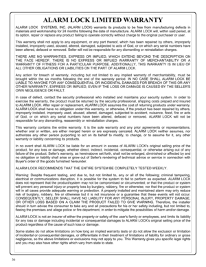 Page 3636 
ALARM LOCK LIMITED WARRANTY 
ALARM LOCK  SYSTEMS, INC. (ALARM LOCK) warrants its products to be free from manufacturing defects in 
materials and workmanship for 24 months following the date of manufacture. ALARM LOCK will, within said period, at 
its option, repair or replace any product failing to operate correctly without charge to the original purchaser or user. 
This warranty shall not apply to any equipment, or any part thereof, which has been repaired by others, improperly 
installed,...