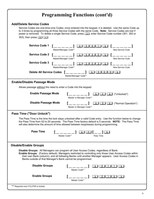 Page 99 
[ __ __ __ __ __ ]   ;
 301
 ;   [ __ __ __ __ __ ]  
   Master/Manager Code**                                                                      New Service Code 
Service Codes are one-time-only Codes; once entered into the keypad, it is deleted.  Use the same Code up 
to 3 times by programming all three Service Codes with the same Code.  Note:  Service Codes are lost if 
power is removed.  To delete a single Service Code, press 
;, enter Service Code number (301, 302 or 
303), then press 
; :....