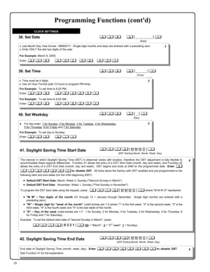 Page 1818 
CLOCK SETTINGS 
Programming Functions (contd) 
; 3 8      ; [ _ _ _ _ _ _ ] :  
  
(Date) 
38. Set Date 
•Use Month Day Year format - MMDDYY - Single digit months and days are entered with a preceding zero. 
•Enter ONLY the last two digits of the year. 
 
For Example: March 8, 2005;  
 Enter: ; 3 8      ; 0 3   0 8    0 5 : 
 3 
39. Set Time ; 3 9      ; [ _ _ _ _ ] :  
  
(Time) 
•Time must be 4 digits 
•Use 24 Hour Format (add 12 hours to program PM time) 
 For Example:  To set time to 8:25 PM;...