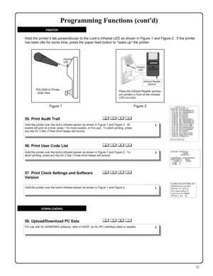 Page 2121 
ALARM LOCK SYSTEMS, INC 
VERSION DL26 org REC 
04/07/06 13:11:28 Tue 
Clock adjust setting +0 
Cycle count hex 00000E 
F39 day ct  hex     00 
04/07/06 13:06:35 Tue  
USER 
ENABLED ? 
           | 
USER|USER | |GROUP|PROG 
NUM |CODE | |     |SETS 
   1 123456  E  ....   46525 
  12 987     E  ....   .... 
  13 246     E  ....   .... 
; 5 5 : 
; 5 7 : 57. Print Clock Settings and Software 
Version
 
55. Print Audit Trail  
; 5 6 :  56. Print User Code List  
; 5 8 : 58. Upload/Download PC Data 
Hold...